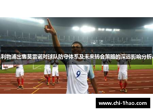 利物浦出售莫雷诺对球队防守体系及未来转会策略的深远影响分析