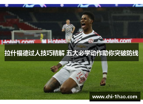 拉什福德过人技巧精解 五大必学动作助你突破防线