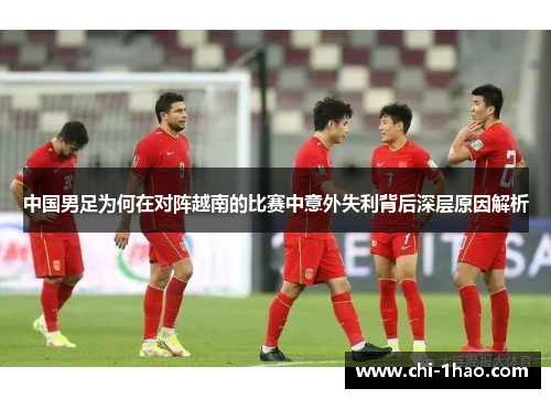 中国男足为何在对阵越南的比赛中意外失利背后深层原因解析
