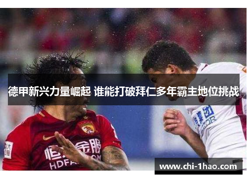 德甲新兴力量崛起 谁能打破拜仁多年霸主地位挑战