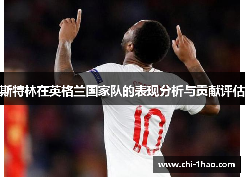斯特林在英格兰国家队的表现分析与贡献评估