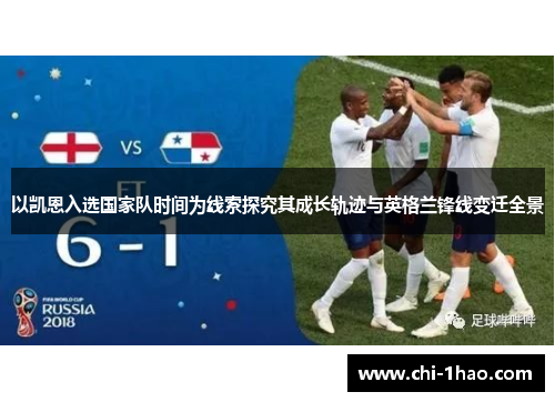 以凯恩入选国家队时间为线索探究其成长轨迹与英格兰锋线变迁全景 以凯恩入选国家队时间为线索探究其成长轨迹与英格兰锋线变迁全景
