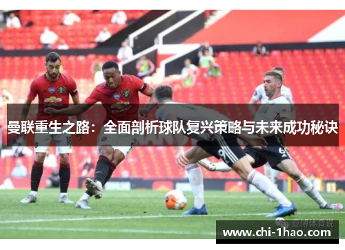 曼联重生之路：全面剖析球队复兴策略与未来成功秘诀