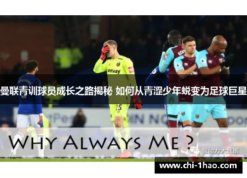 曼联青训球员成长之路揭秘 如何从青涩少年蜕变为足球巨星 曼联青训球员成长之路揭秘 如何从青涩少年蜕变为足球巨星