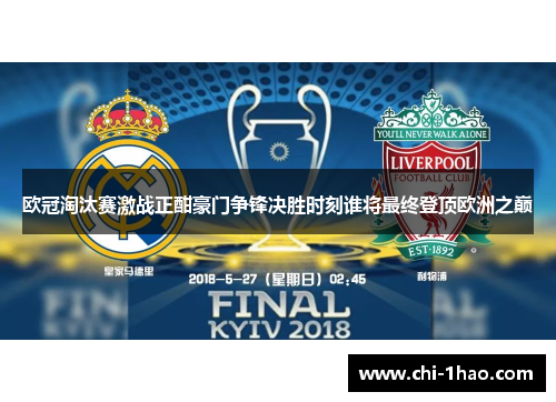 欧冠淘汰赛激战正酣豪门争锋决胜时刻谁将最终登顶欧洲之巅 欧冠淘汰赛激战正酣豪门争锋决胜时刻谁将最终登顶欧洲之巅