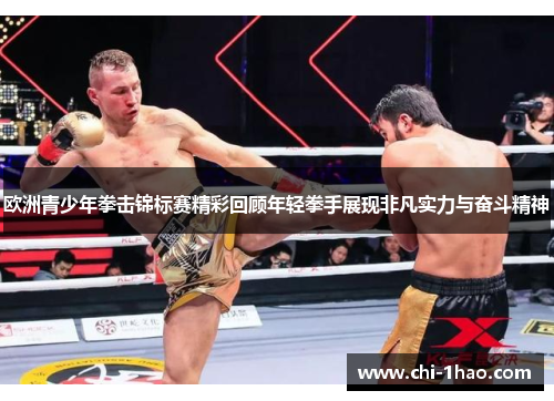 欧洲青少年拳击锦标赛精彩回顾年轻拳手展现非凡实力与奋斗精神