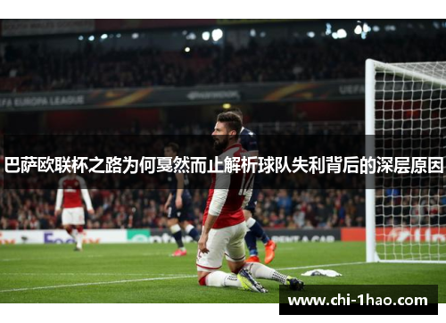 巴萨欧联杯之路为何戛然而止解析球队失利背后的深层原因 巴萨欧联杯之路为何戛然而止解析球队失利背后的深层原因