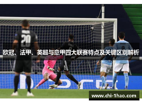 欧冠、法甲、英超与意甲四大联赛特点及关键区别解析