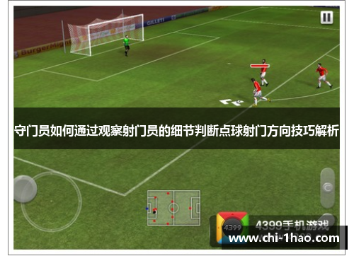 守门员如何通过观察射门员的细节判断点球射门方向技巧解析