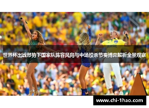 世界杯出线形势下国家队阵容风向与中场绞杀节奏博弈解析全景观察