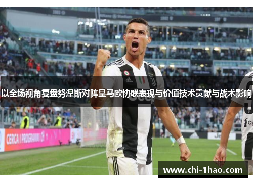 以全场视角复盘努涅斯对阵皇马欧协联表现与价值技术贡献与战术影响