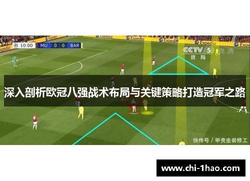 深入剖析欧冠八强战术布局与关键策略打造冠军之路