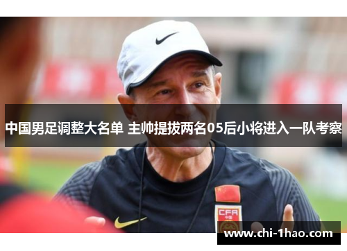 中国男足调整大名单 主帅提拔两名05后小将进入一队考察