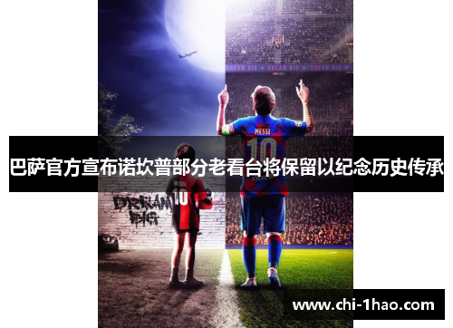 巴萨官方宣布诺坎普部分老看台将保留以纪念历史传承 巴萨官方宣布诺坎普部分老看台将保留以纪念历史传承