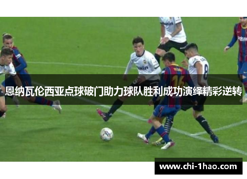 恩纳瓦伦西亚点球破门助力球队胜利成功演绎精彩逆转