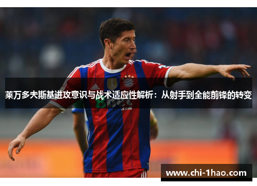 莱万多夫斯基进攻意识与战术适应性解析：从射手到全能前锋的转变