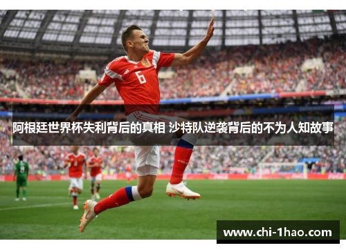 阿根廷世界杯失利背后的真相 沙特队逆袭背后的不为人知故事 阿根廷世界杯失利背后的真相 沙特队逆袭背后的不为人知故事
