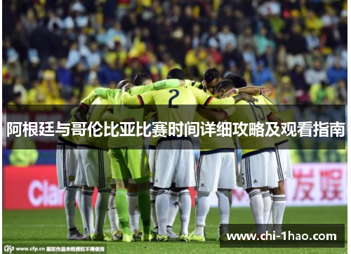 阿根廷与哥伦比亚比赛时间详细攻略及观看指南