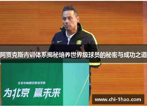 阿贾克斯青训体系揭秘培养世界级球员的秘密与成功之道