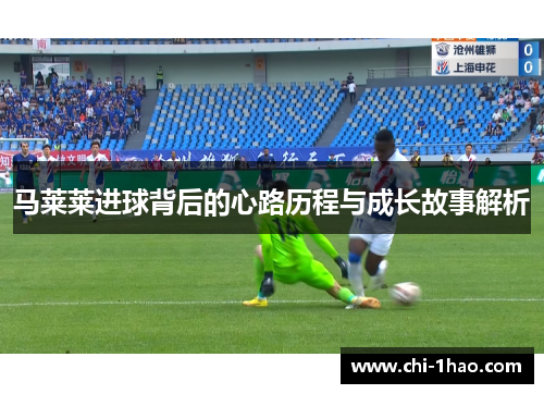 马莱莱进球背后的心路历程与成长故事解析